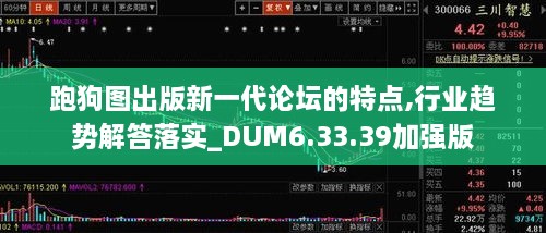 跑狗圖出版新一代論壇的特點(diǎn),行業(yè)趨勢解答落實(shí)_DUM6.33.39加強(qiáng)版