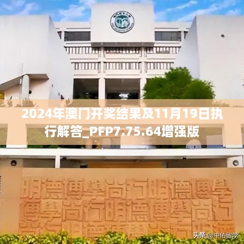 2024年澳門(mén)開(kāi)獎(jiǎng)結(jié)果及11月19日?qǐng)?zhí)行解答_PFP7.75.64增強(qiáng)版