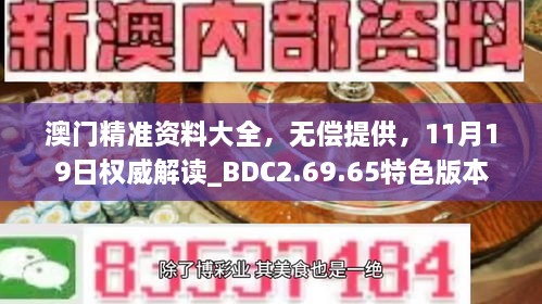 澳門精準(zhǔn)資料大全，無(wú)償提供，11月19日權(quán)威解讀_BDC2.69.65特色版本