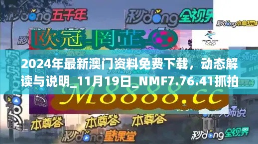 2024年最新澳門資料免費下載，動態(tài)解讀與說明_11月19日_NMF7.76.41抓拍版