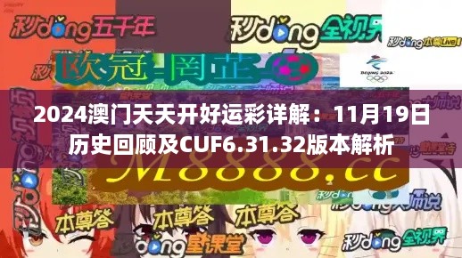 2024澳門(mén)天天開(kāi)好運(yùn)彩詳解：11月19日歷史回顧及CUF6.31.32版本解析