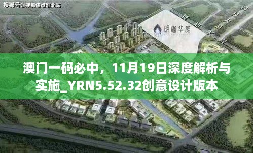 澳門一碼必中，11月19日深度解析與實(shí)施_YRN5.52.32創(chuàng)意設(shè)計(jì)版本