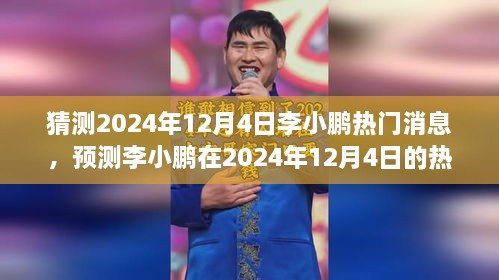 李小鵬動向揭秘，預(yù)測分析其在2024年12月4日的熱門消息動向