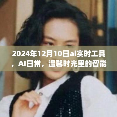 AI實(shí)時(shí)工具，智能陪伴者的溫馨時(shí)光，2024年12月10日體驗(yàn)報(bào)告