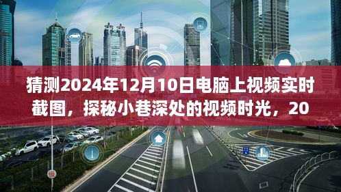 探秘小巷深處的視頻時(shí)光，2024年12月10日電腦實(shí)時(shí)截圖之旅揭秘視頻時(shí)光的秘密