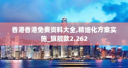 香港香港免費(fèi)資料大全,精細(xì)化方案實(shí)施_旗艦款2.262