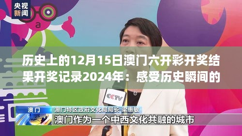 歷史上的12月15日澳門六開彩開獎(jiǎng)結(jié)果開獎(jiǎng)記錄2024年：感受歷史瞬間的精彩