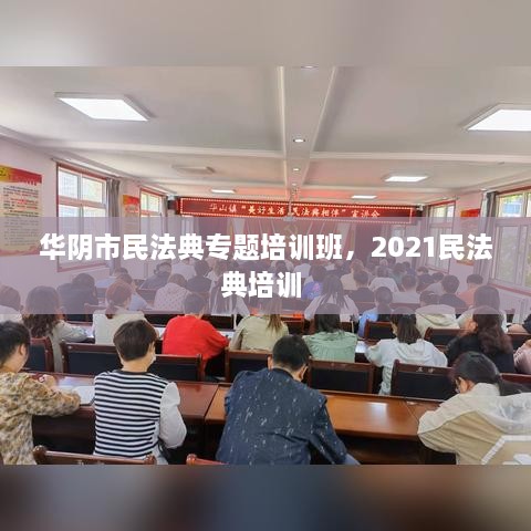 華陰市民法典專題培訓班，2021民法典培訓 