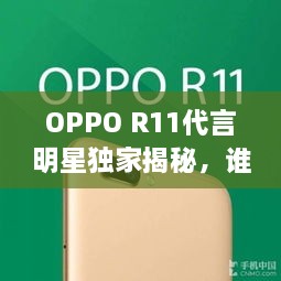 OPPO R11代言明星獨(dú)家揭秘，誰(shuí)將成為新一代代言人？