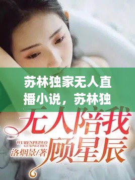 蘇林獨家無人直播小說，蘇林獨家無人直播小說免費閱讀 