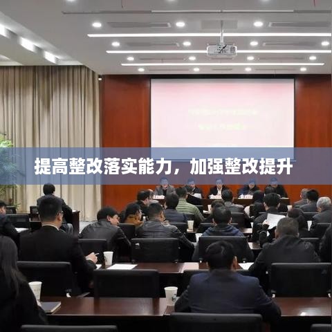 提高整改落實能力，加強(qiáng)整改提升 