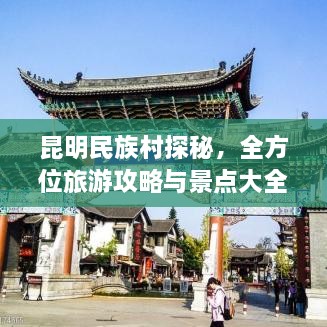 昆明民族村探秘，全方位旅游攻略與景點(diǎn)大全