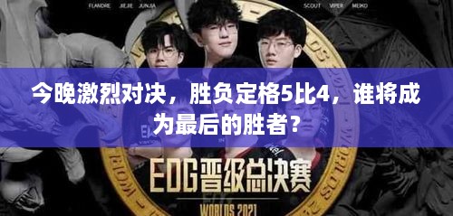 今晚激烈對決，勝負定格5比4，誰將成為最后的勝者？