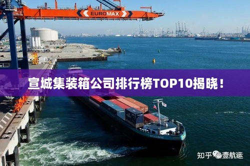 宣城集裝箱公司排行榜TOP10揭曉！