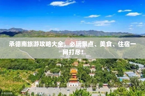 承德南旅游攻略大全，必玩景點(diǎn)、美食、住宿一網(wǎng)打盡！