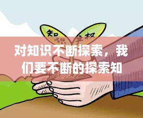 對知識不斷探索，我們要不斷的探索知識的 