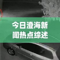 今日澄海新聞熱點(diǎn)綜述，最新消息一網(wǎng)打盡