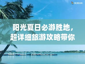 陽光夏日必游勝地，超詳細(xì)旅游攻略帶你飛遍最佳夏日目的地