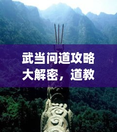 武當(dāng)問道攻略大解密，道教圣地全面探索指南