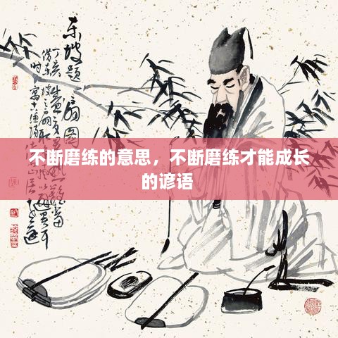 不斷磨練的意思，不斷磨練才能成長(zhǎng)的諺語(yǔ) 