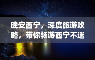 晚安西寧，深度旅游攻略，帶你暢游西寧不迷路！