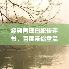 經(jīng)典再現(xiàn)白蛇傳評書，百度帶你重溫千年傳說