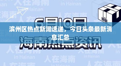 濱州區(qū)熱點(diǎn)新聞速遞，今日頭條最新消息匯總