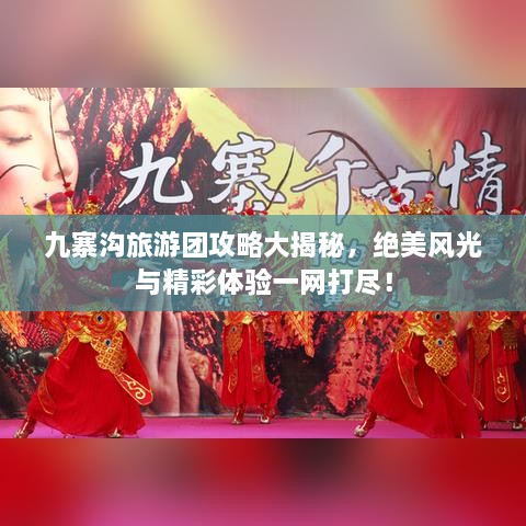 九寨溝旅游團攻略大揭秘，絕美風(fēng)光與精彩體驗一網(wǎng)打盡！