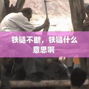 鐵鏈不斷，鐵鏈?zhǔn)裁匆馑及?