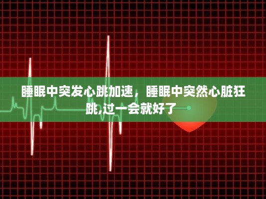 睡眠中突發(fā)心跳加速，睡眠中突然心臟狂跳,過一會(huì)就好了 